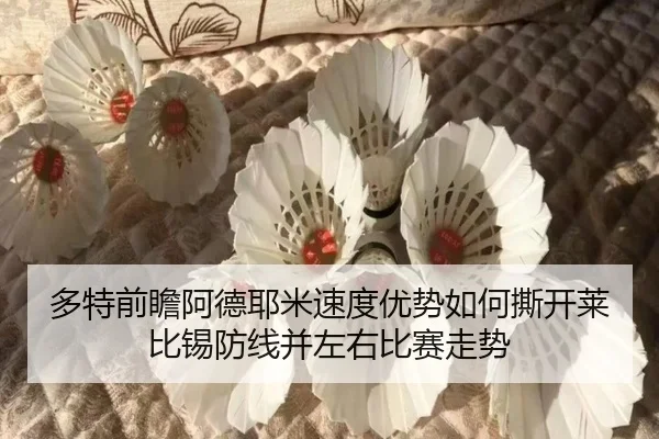 多特前瞻阿德耶米速度优势如何撕开莱比锡防线并左右比赛走势